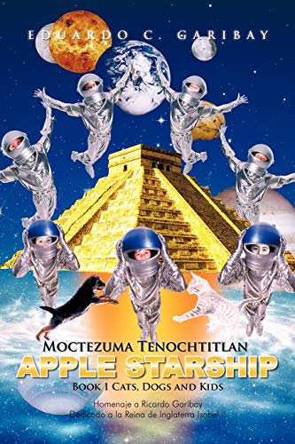 Moctezuma Tenochtitlan Apple Starship: Book 1 Cats, Dogs and Kids