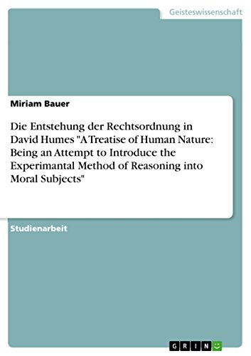Die Entstehung der Rechtsordnung in David Humes A Treatise of Human Nature: Being an Attempt to Introduce the Experimantal Method of Reasoning into Moral Subjects