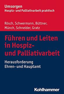Führen und Leiten in Hospiz- und Palliativarbeit: Herausforderung Ehren- und Hauptamt (Umsorgen - Hospiz- und Palliativarbeit praktisch / ... Hospiz- und Palliativverbands e.V.)