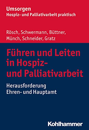 Führen und Leiten in Hospiz- und Palliativarbeit: Herausforderung Ehren- und Hauptamt (Umsorgen - Hospiz- und Palliativarbeit praktisch / ... Hospiz- und Palliativverbands e.V.)