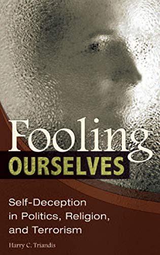 Fooling Ourselves: Self-Deception in Politics, Religion, and Terrorism (Contributions in Psychology, Band 52)