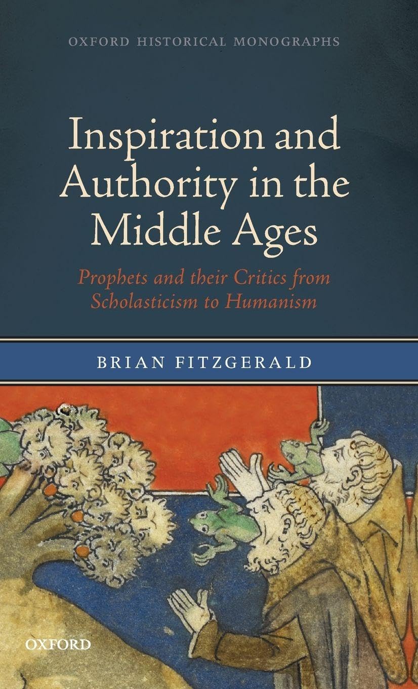 INSPIRAT & AUTHOR IN MIDDLE AGES OHM C: Prophets and their Critics from Scholasticism to Humanism (Oxford Historical Monographs)