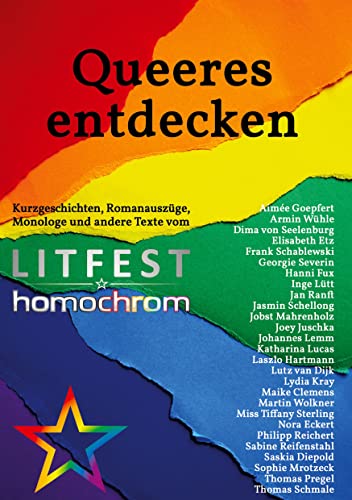 Queeres entdecken: Kurzgeschichten, Romanauszüge, Monologe und andere Texte vom Litfest homochrom