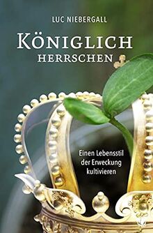 Königlich herrschen: Einen Lebensstil der Erweckung kultivieren