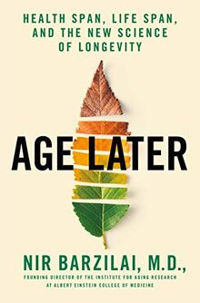 Barzilai, N: Age Later: Health Span, Life Span, and the New Science of Longevity