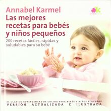 Las mejores recetas para bebés y niños pequeños : 200 recetas fáciles, rápidas y saludables para su bebé