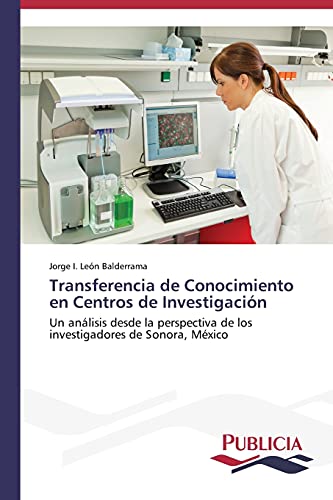 Transferencia de Conocimiento en Centros de Investigación: Un análisis desde la perspectiva de los investigadores de Sonora, México