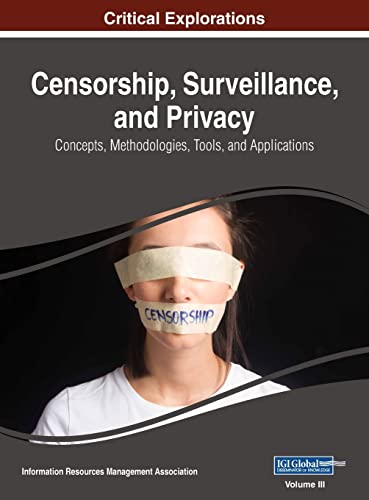 Censorship, Surveillance, and Privacy: Concepts, Methodologies, Tools, and Applications, VOL 3