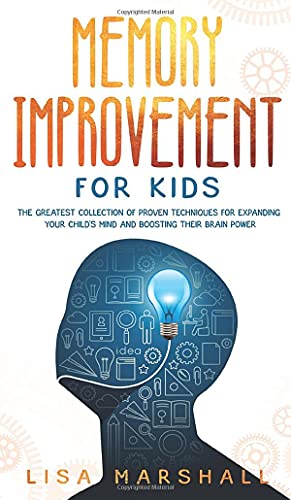 Memory Improvement For Kids: The Greatest Collection Of Proven Techniques For Expanding Your Child's Mind And Boosting Their Brain Power (Montessori Parenting, Band 1)