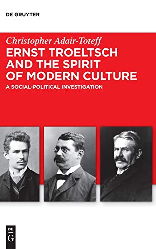 Ernst Troeltsch and the Spirit of Modern Culture: A Social-Political Investigation (Troeltsch-Studien. Neue Folge, 6, Band 6)