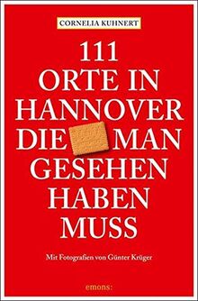 111 Orte in Hannover die man gesehen haben muss: Reiseführer