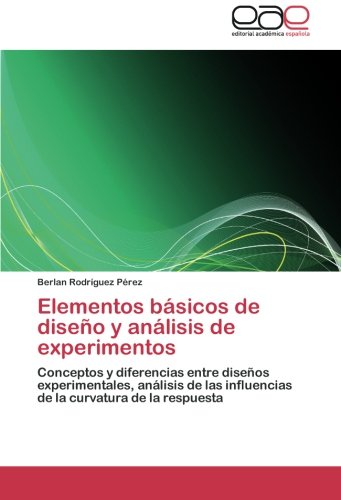 Elementos básicos de diseño y análisis de experimentos: Conceptos y diferencias entre diseños experimentales, análisis de las influencias de la curvatura de la respuesta