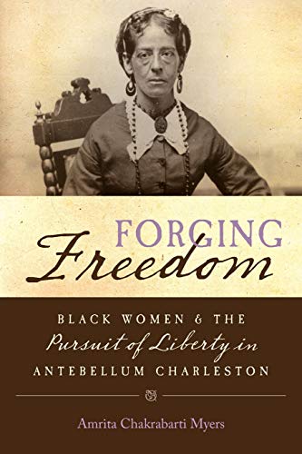 Forging Freedom: Black Women and the Pursuit of Liberty in Antebellum Charleston (Gender and American Culture)