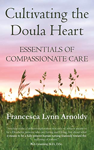 Arnoldy, Francesca Lynn Cultivating The Doula Heart, Essentials Of Compassionate Care