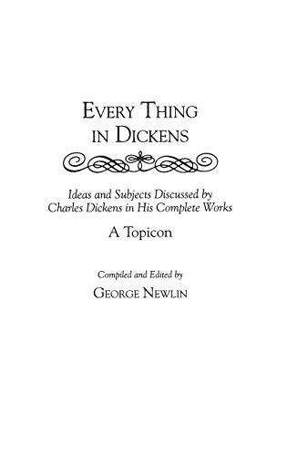 Every Thing in Dickens: Ideas and Subjects Discussed by Charles Dickens in His Complete Works^LA Topicon