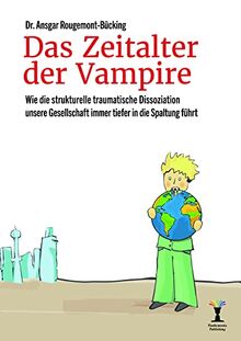 Das Zeitalter der Vampire: Wie die strukturelle traumatische Dissoziation unsere Gesellschaft immer tiefer in die Spaltung führt