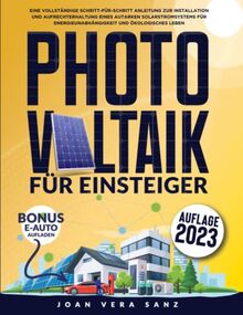 Photovoltaik für Einsteiger: Eine Vollständige Schritt-für-Schritt Anleitung zur Installation und Aufrechterhaltung Eines Autarken Solarstromsystems Für Energieunabhängigkeit und, ökologisches Leben