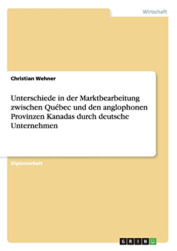 Unterschiede in der Marktbearbeitung zwischen Québec und den anglophonen Provinzen Kanadas durch deutsche Unternehmen