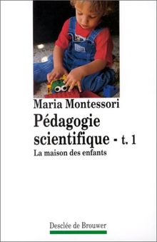 Pédagogie scientifique. Vol. 1. La Maison des enfants