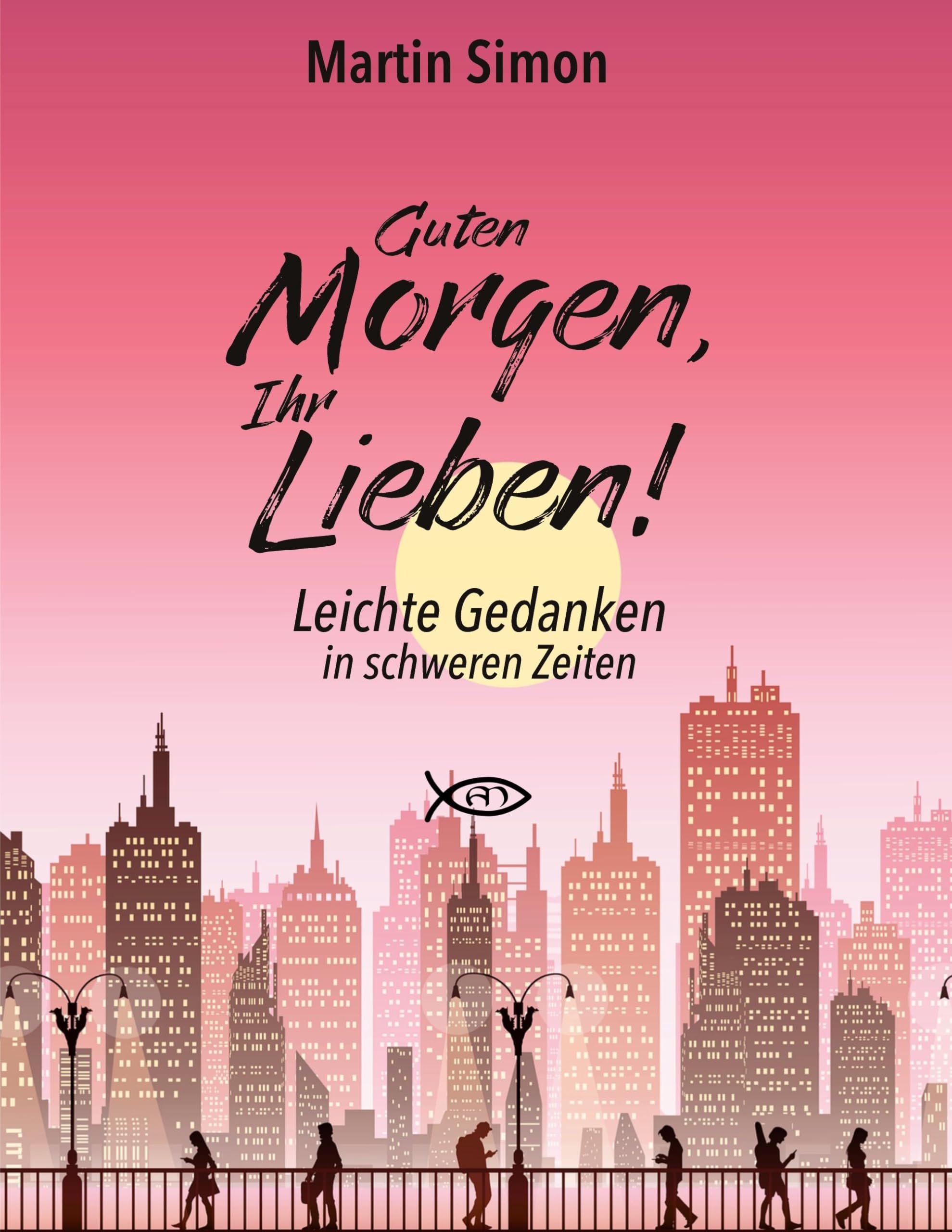 Guten Morgen, Ihr Lieben!: Leichte Gedanken in schweren Zeiten