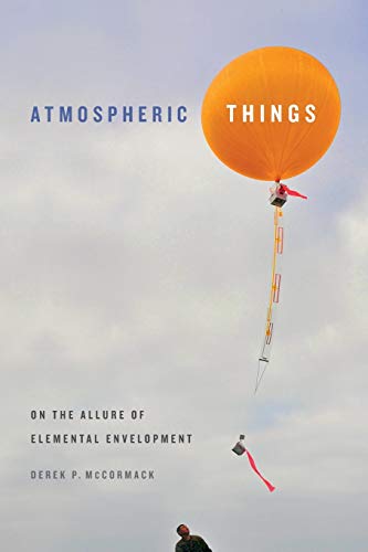 McCormack, Derek P. Atmospheric Things, On The Allure Of Elemental Envelopment (Elements)