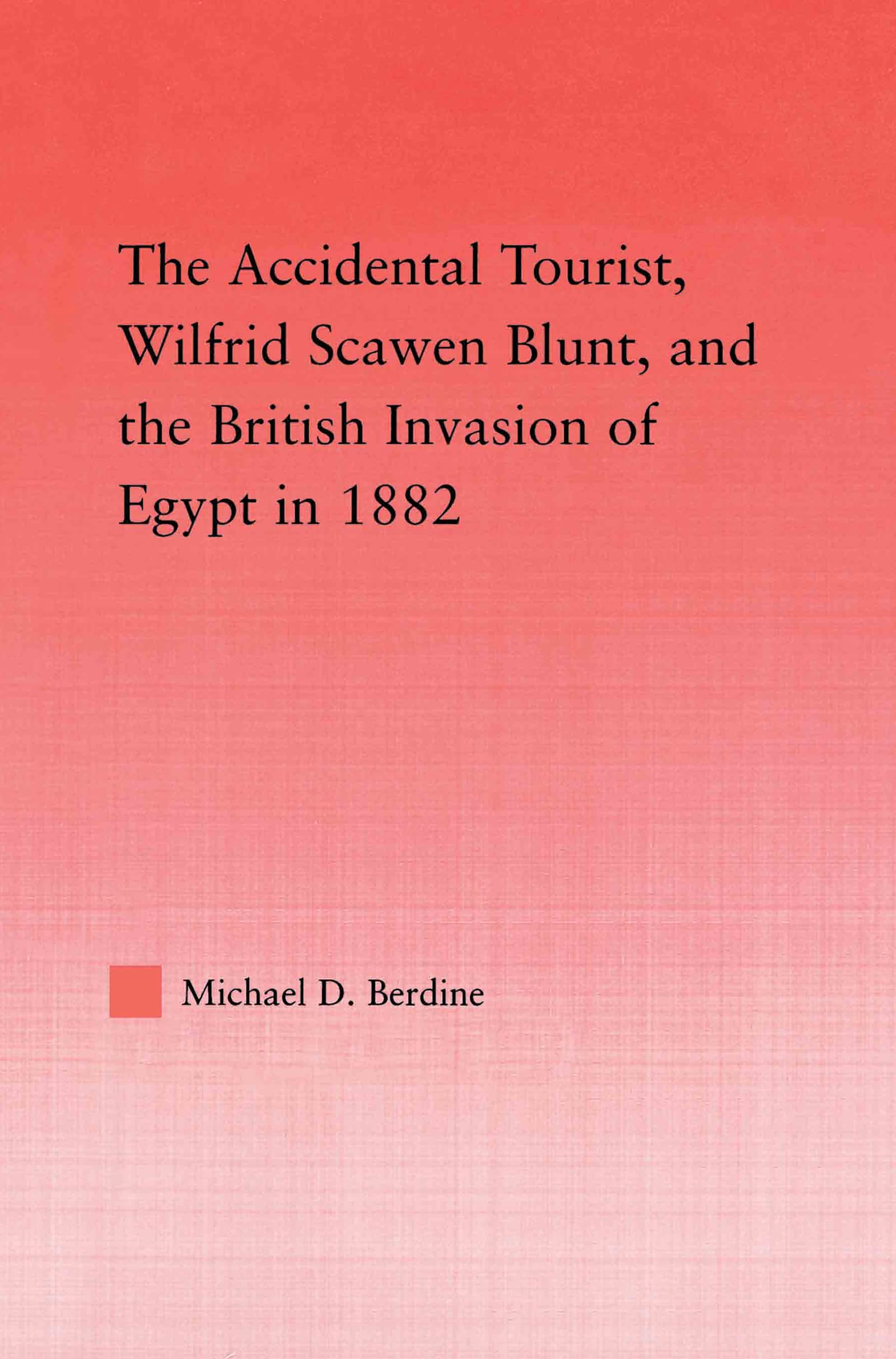 The Accidental Tourist, Wilfrid Scawen Blunt, and the British Invasion of Egypt in 1882 (Middle East Studies: History, Politics & Law)