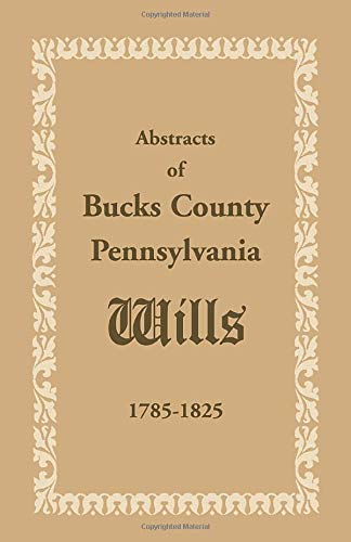 Abstracts of Bucks County, Pennsylvania, Wills 1785-1825