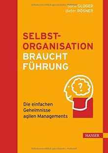 Selbstorganisation braucht Führung: Die einfachen Geheimnisse agilen Managements