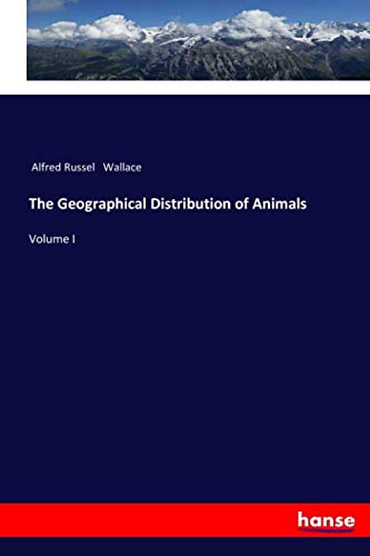 The Geographical Distribution of Animals: Volume I