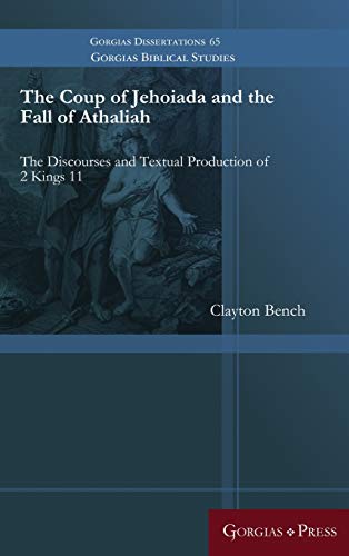 The Coup of Jehoiada and the Fall of Athaliah: The Discourses and Textual Production of 2 Kings 11 (Gorgias Biblical Studies, Band 65)