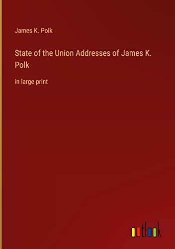 State of the Union Addresses of James K. Polk: in large print