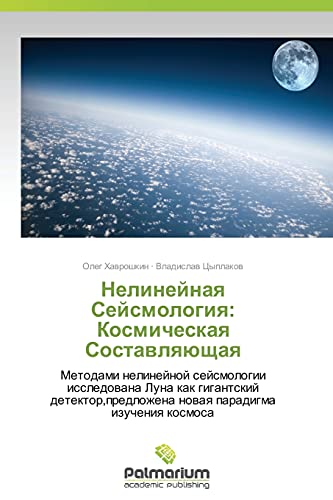 Nelineynaya Seysmologiya: Kosmicheskaya Sostavlyayushchaya: Metodami nelineynoy seysmologii issledovana Luna kak gigantskiy detektor,predlozhena ... nowaq paradigma izucheniq kosmosa