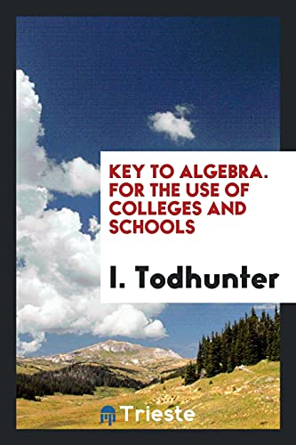Key to Algebra. For the Use of Colleges and Schools