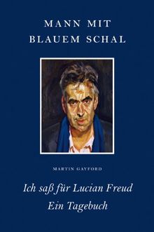 Mann mit blauem Schal: Ich saß für Lucian Freud - Ein Tagebuch