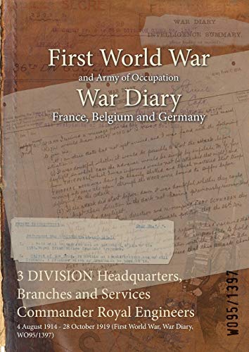 3 DIVISION Headquarters, Branches and Services Commander Royal Engineers: 4 August 1914 - 28 October 1919 (First World War, War Diary, WO95/1397)