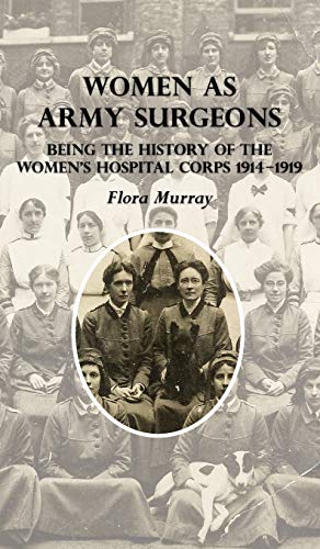 WOMEN AS ARMY SURGEONS: Being The History Of The Women's Hospital Corps 1914-1919