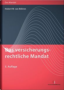 Das versicherungsrechtliche Mandat: (Vorauflage erschienen unter: Versicherungsrecht in der anwaltlichen Praxis) (Das Mandat)