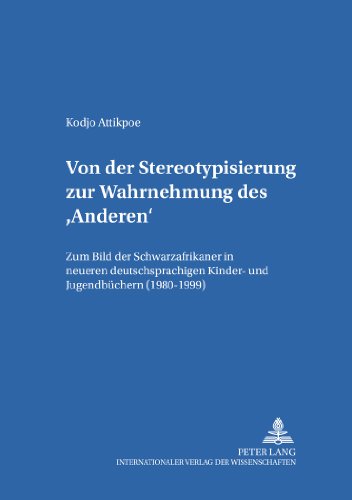 Von der Stereotypisierung zur Wahrnehmung des 'Anderen': Zum Bild der Schwarzafrikaner in neueren deutschsprachigen Kinder- und Jugendbüchern ... und Jugendkultur, -literatur und -medien)