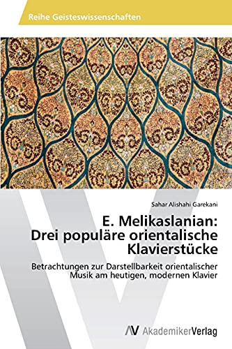 E. Melikaslanian: Drei populäre orientalische Klavierstücke: Betrachtungen zur Darstellbarkeit orientalischer Musik am heutigen, modernen Klavier
