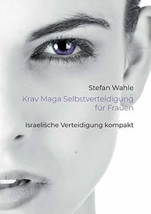 Krav Maga Selbstverteidigung für Frauen: Israelische Verteidigung kompakt