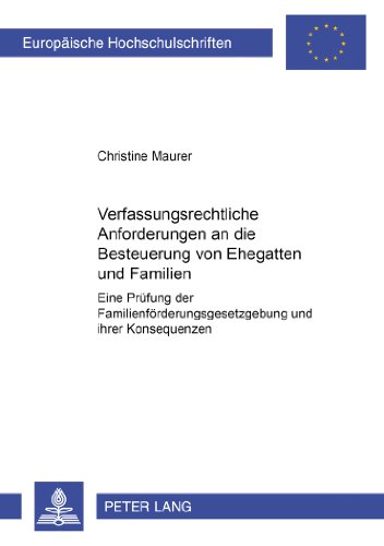 Verfassungsrechtliche Anforderungen an die Besteuerung von Ehegatten und Familien: Eine Prüfung der Familienförderungsgesetzgebung und ihrer ... / Publications Universitaires Européennes)