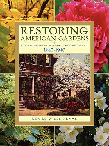 Restoring American Gardens: An Encyclopedia of Heirloom Ornamental Plants, 1640-1940