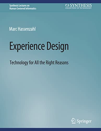 Experience Design: Technology for All the Right Reasons (Synthesis Lectures on Human-Centered Informatics)