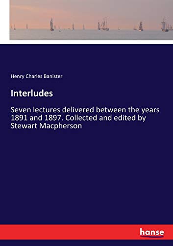 Interludes: Seven lectures delivered between the years 1891 and 1897. Collected and edited by Stewart Macpherson