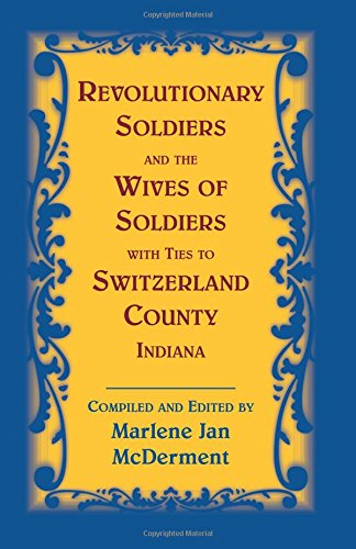 Revolutionary Soldiers and the Wives of Soldiers with ties to Switzerland County, Indiana