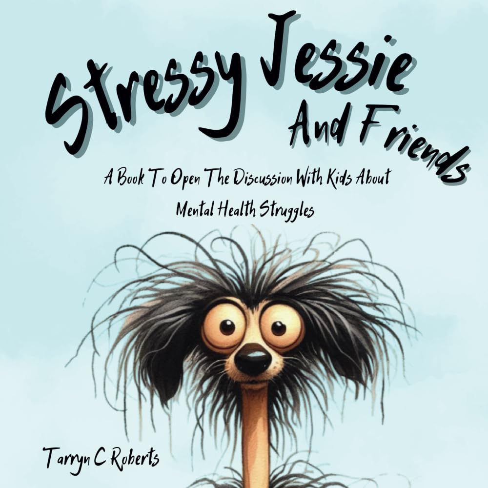 Stressy Jessie And Friends: A Book To Open The Discussion With Kids About Mental Health Struggles