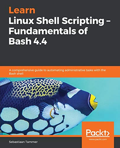 Sebastiaan Tammer Learn Linux Shell Scripting – Fundamentals Of Bash 4.4, A Comprehensive Guide To Automating Administrative Tasks With The Bash Shell (English