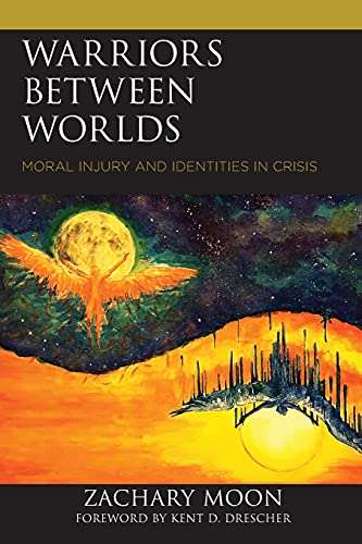 Warriors between Worlds: Moral Injury and Identities in Crisis (Emerging Perspectives in Pastoral Theology and Care)