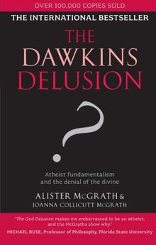 The Dawkins Delusion? - Atheist Fundamentalism and the Denial of the Divine