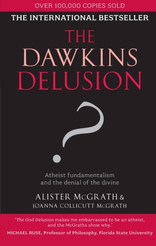 Alister McGrath The Dawkins Delusion? - Atheist Fundamentalism And The Denial Of The Divine